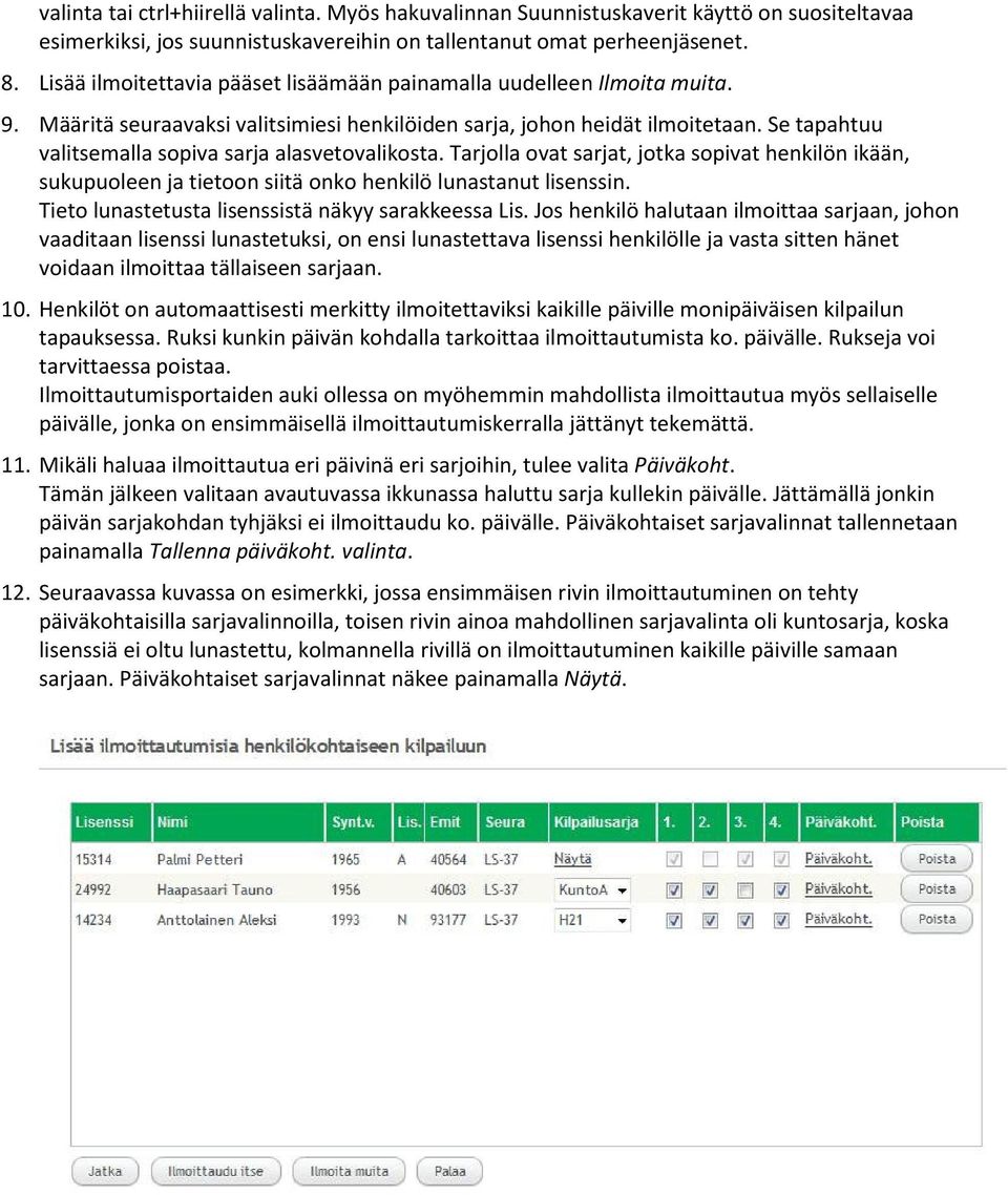 Se tapahtuu valitsemalla sopiva sarja alasvetovalikosta. Tarjolla ovat sarjat, jotka sopivat henkilön ikään, sukupuoleen ja tietoon siitä onko henkilö lunastanut lisenssin.