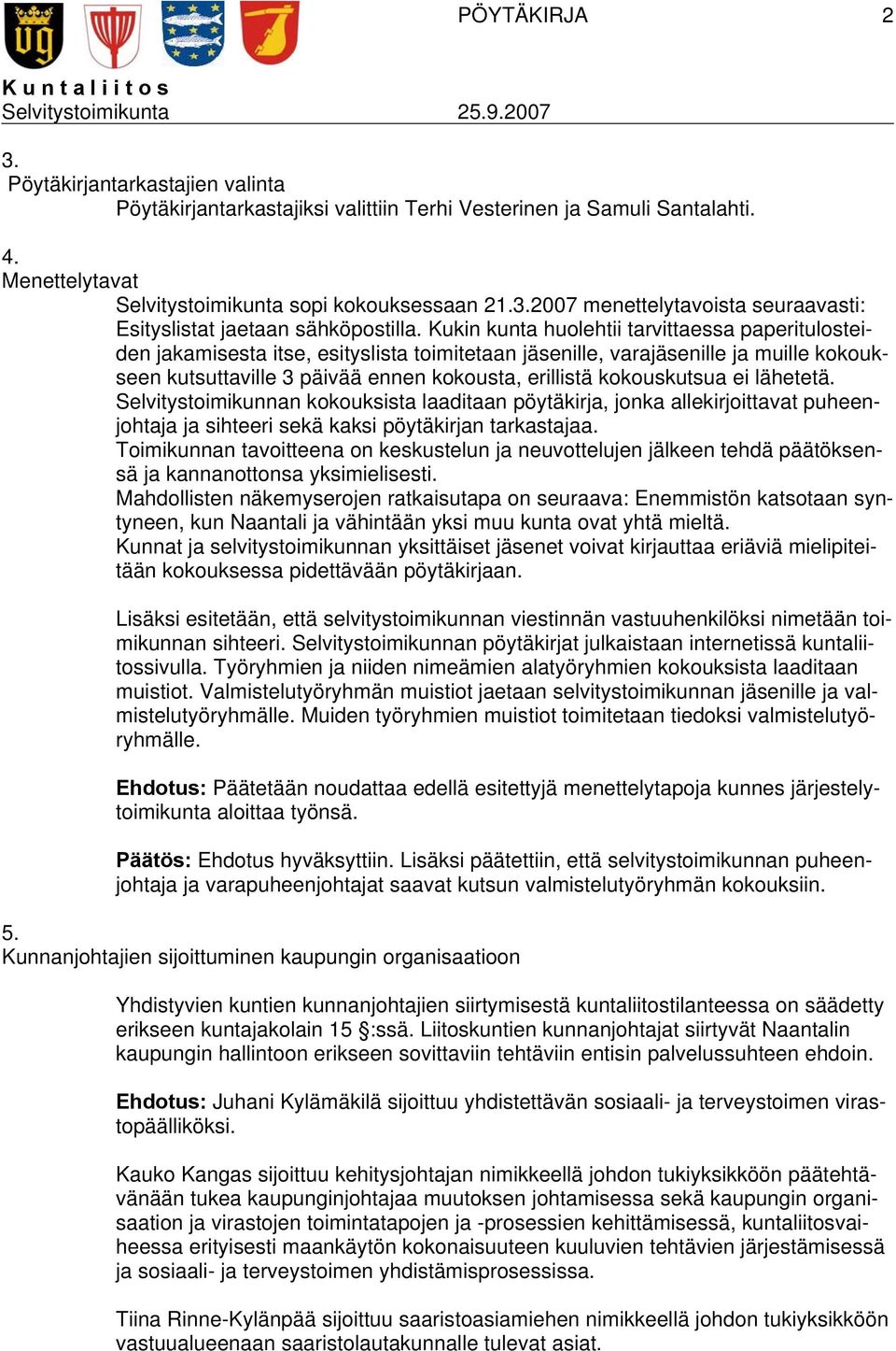 kokouskutsua ei lähetetä. Selvitystoimikunnan kokouksista laaditaan pöytäkirja, jonka allekirjoittavat puheenjohtaja ja sihteeri sekä kaksi pöytäkirjan tarkastajaa.