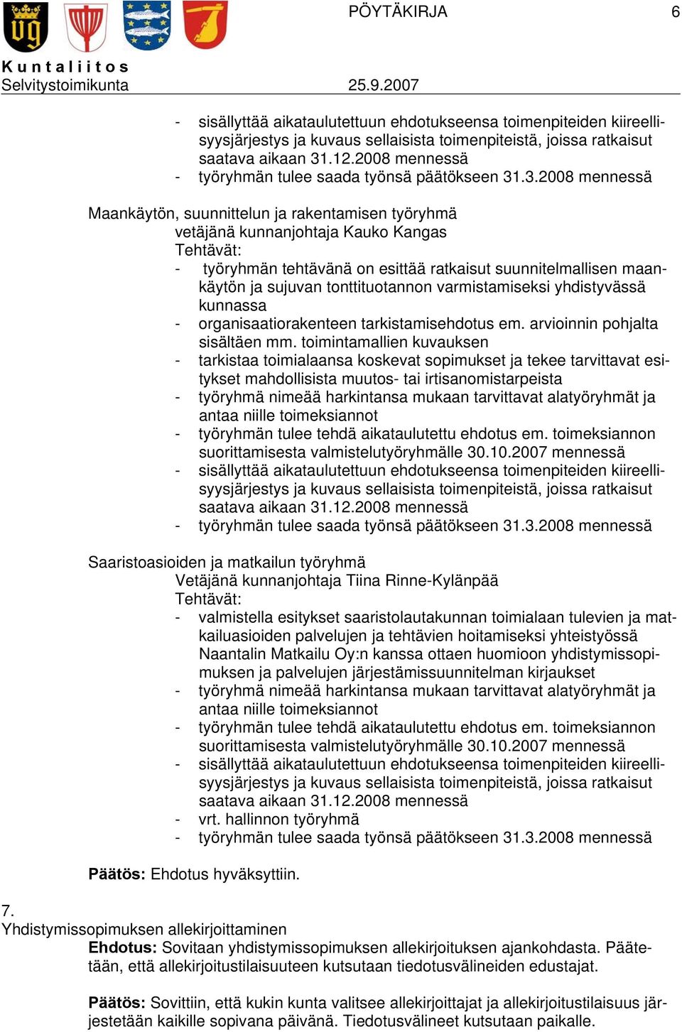 toimintamallien kuvauksen Saaristoasioiden ja matkailun työryhmä Vetäjänä kunnanjohtaja Tiina Rinne-Kylänpää - valmistella esitykset saaristolautakunnan toimialaan tulevien ja matkailuasioiden