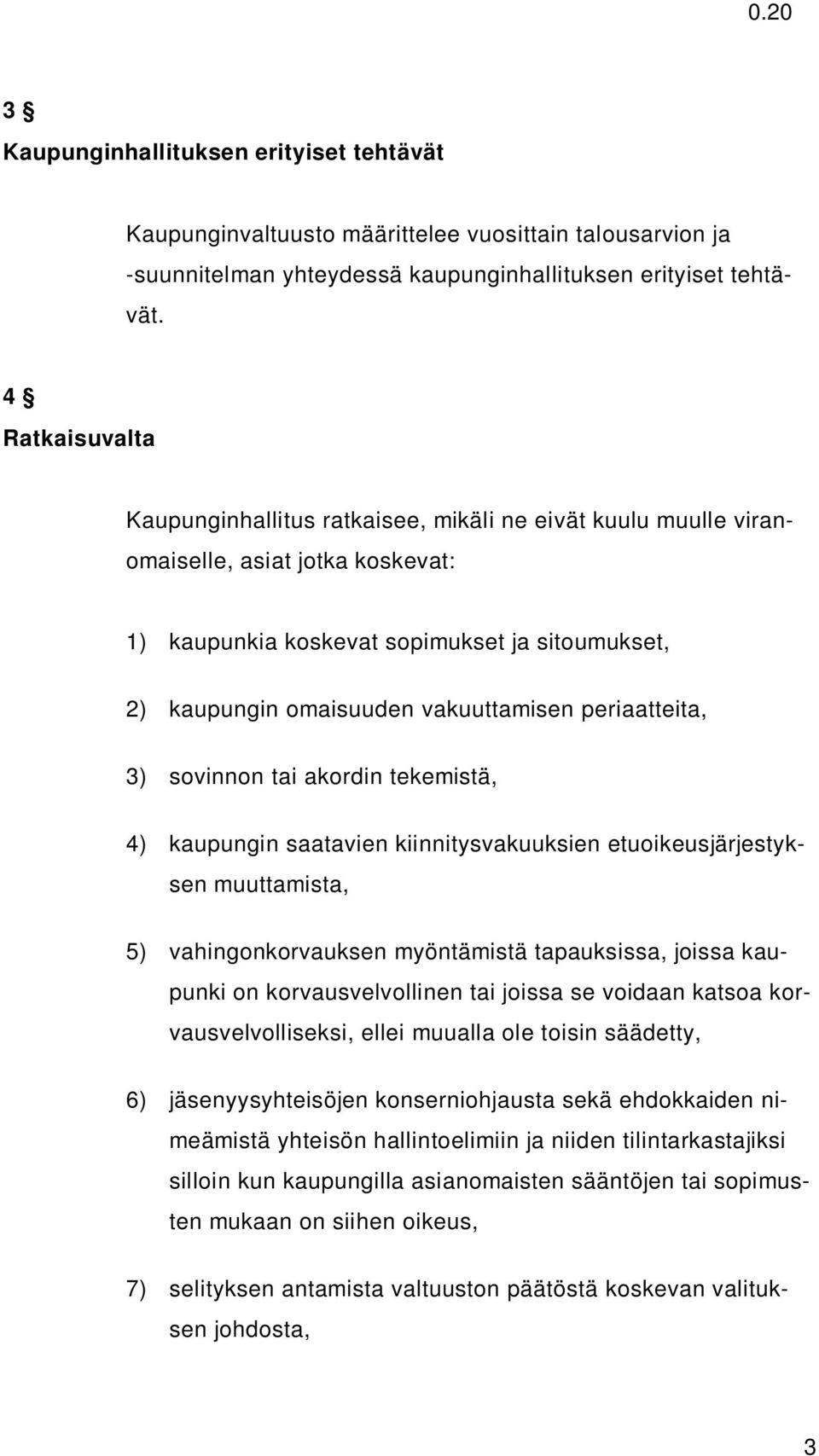 periaatteita, 3) sovinnon tai akordin tekemistä, 4) kaupungin saatavien kiinnitysvakuuksien etuoikeusjärjestyksen muuttamista, 5) vahingonkorvauksen myöntämistä tapauksissa, joissa kaupunki on