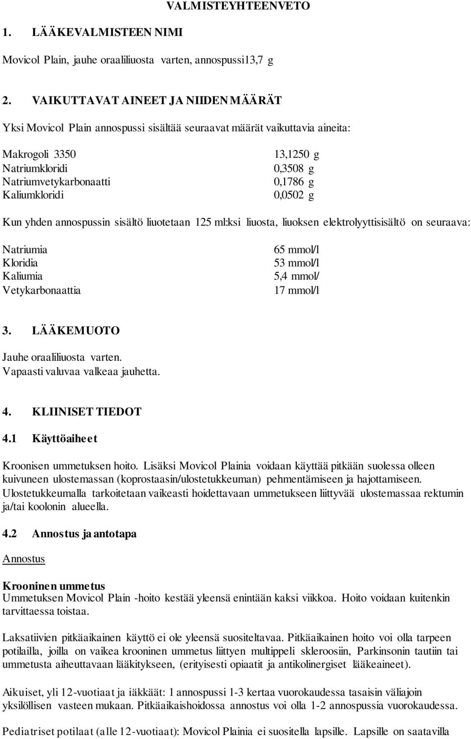 0,1786 g 0,0502 g Kun yhden annospussin sisältö liuotetaan 125 ml:ksi liuosta, liuoksen elektrolyyttisisältö on seuraava: Natriumia Kloridia Kaliumia Vetykarbonaattia 65 mmol/l 53 mmol/l 5,4 mmol/ 17