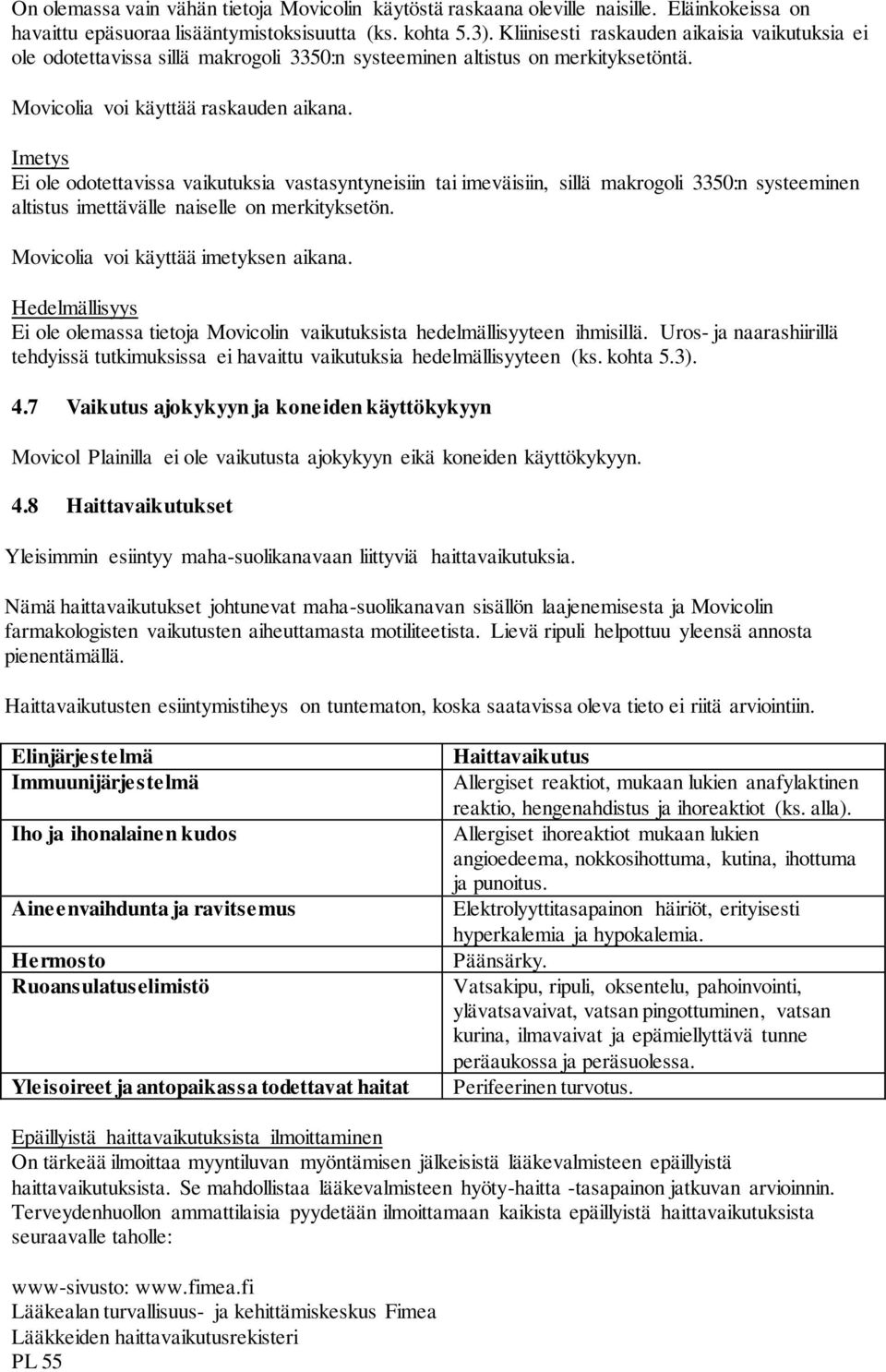 Imetys Ei ole odotettavissa vaikutuksia vastasyntyneisiin tai imeväisiin, sillä makrogoli 3350:n systeeminen altistus imettävälle naiselle on merkityksetön. Movicolia voi käyttää imetyksen aikana.