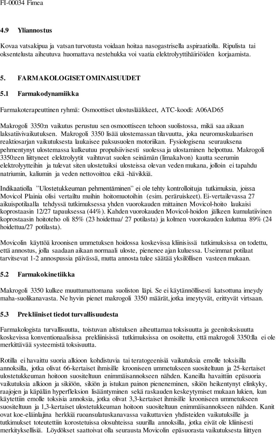 1 Farmakodynamiikka Farmakoterapeuttinen ryhmä: Osmoottiset ulostuslääkkeet, ATC-koodi: A06AD65 Makrogoli 3350:n vaikutus perustuu sen osmoottiseen tehoon suolistossa, mikä saa aikaan