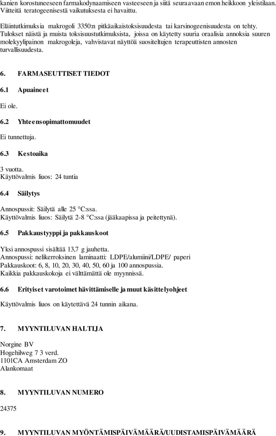 Tulokset näistä ja muista toksisuustutkimuksista, joissa on käytetty suuria oraalisia annoksia suuren molekyylipainon makrogoleja, vahvistavat näyttöä suositeltujen terapeuttisten annosten