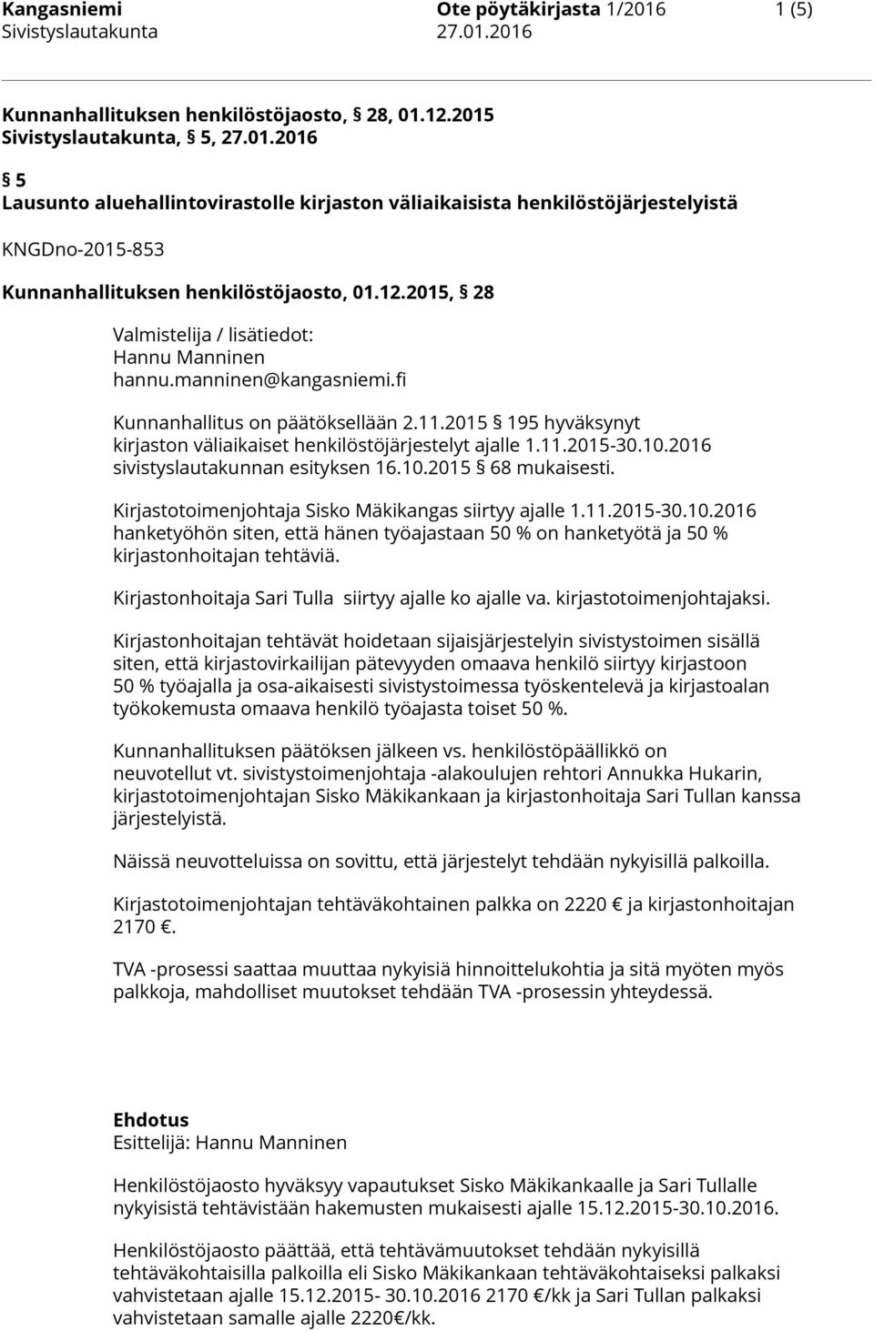 10.2016 sivistyslautakunnan esityksen 16.10.2015 68 mukaisesti. Kirjastotoimenjohtaja Sisko Mäkikangas siirtyy ajalle 1.11.2015-30.10.2016 hanketyöhön siten, että hänen työajastaan 50 % on hanketyötä ja 50 % kirjastonhoitajan tehtäviä.