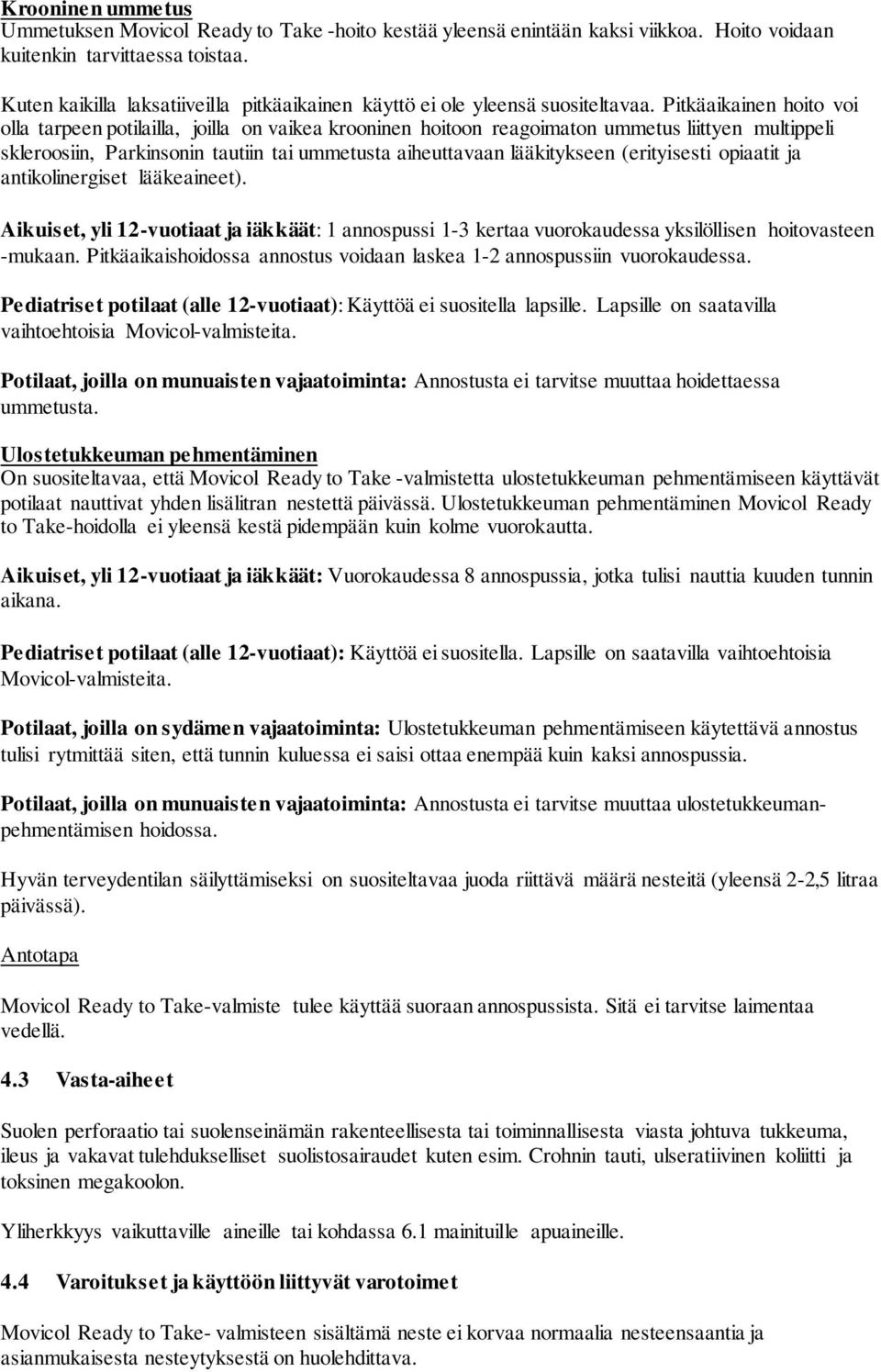 Pitkäaikainen hoito voi olla tarpeen potilailla, joilla on vaikea krooninen hoitoon reagoimaton ummetus liittyen multippeli skleroosiin, Parkinsonin tautiin tai ummetusta aiheuttavaan lääkitykseen