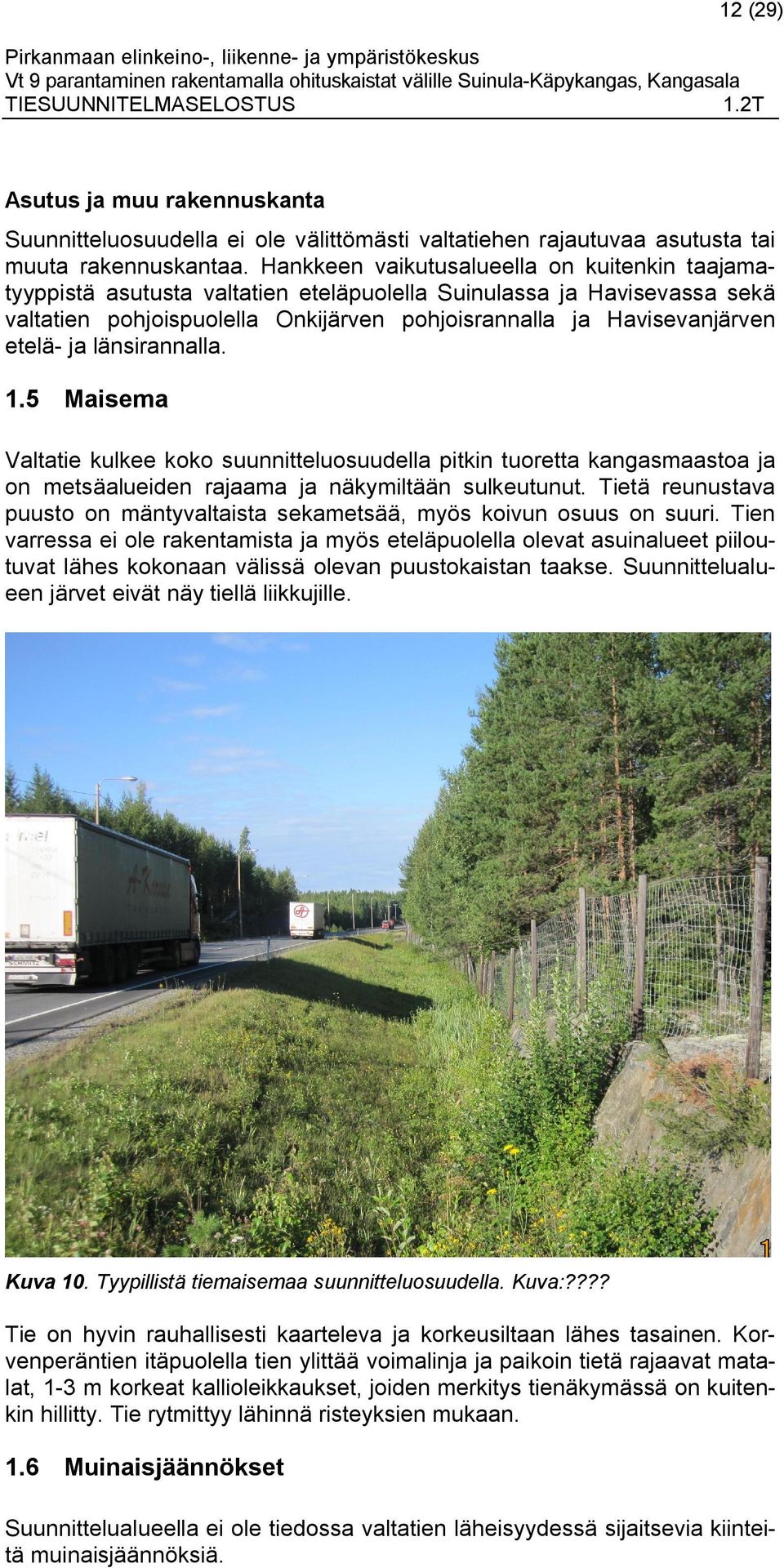 ja länsirannalla. 1.5 Maisema Valtatie kulkee koko suunnitteluosuudella pitkin tuoretta kangasmaastoa ja on metsäalueiden rajaama ja näkymiltään sulkeutunut.