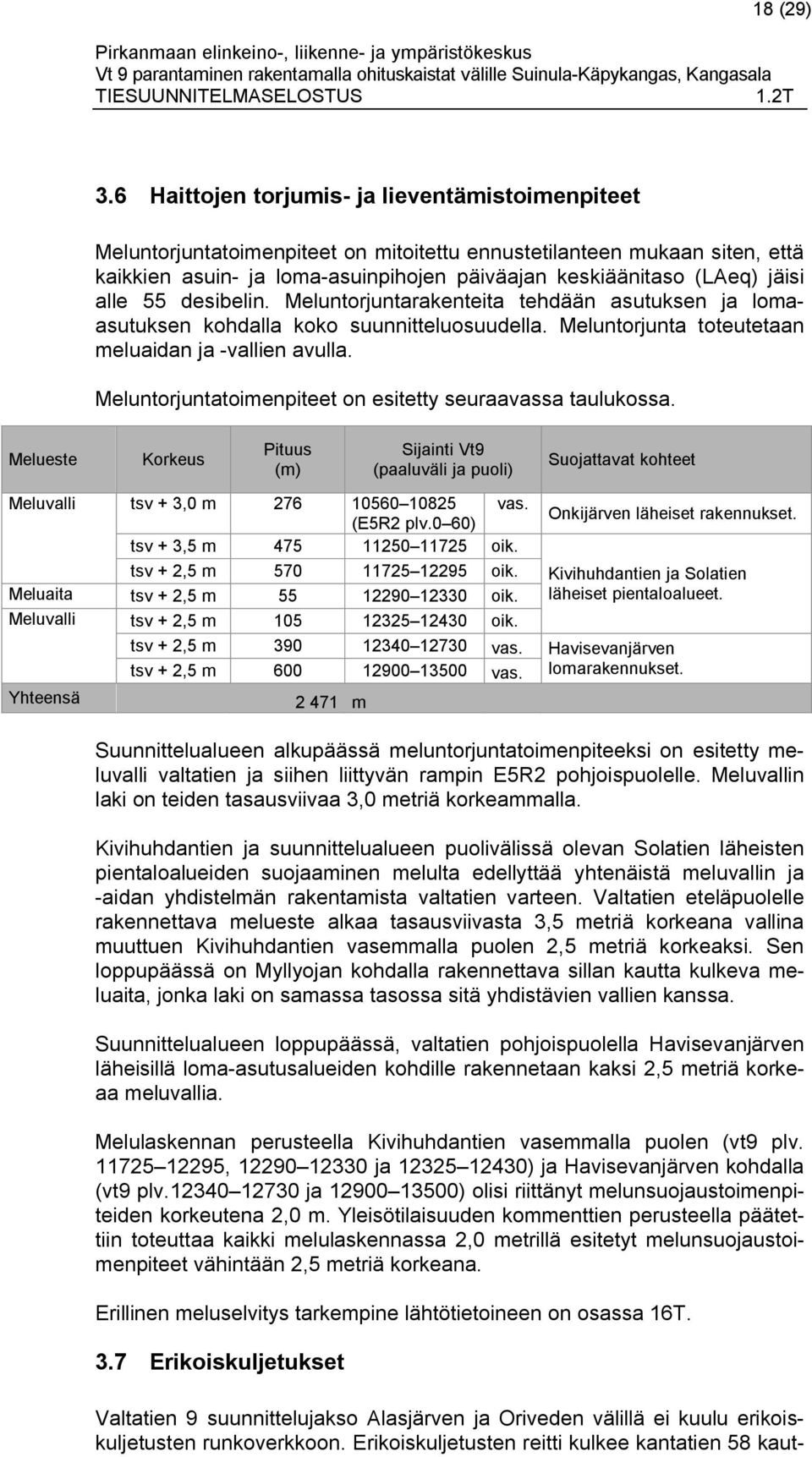 alle 55 desibelin. Meluntorjuntarakenteita tehdään asutuksen ja lomaasutuksen kohdalla koko suunnitteluosuudella. Meluntorjunta toteutetaan meluaidan ja -vallien avulla.