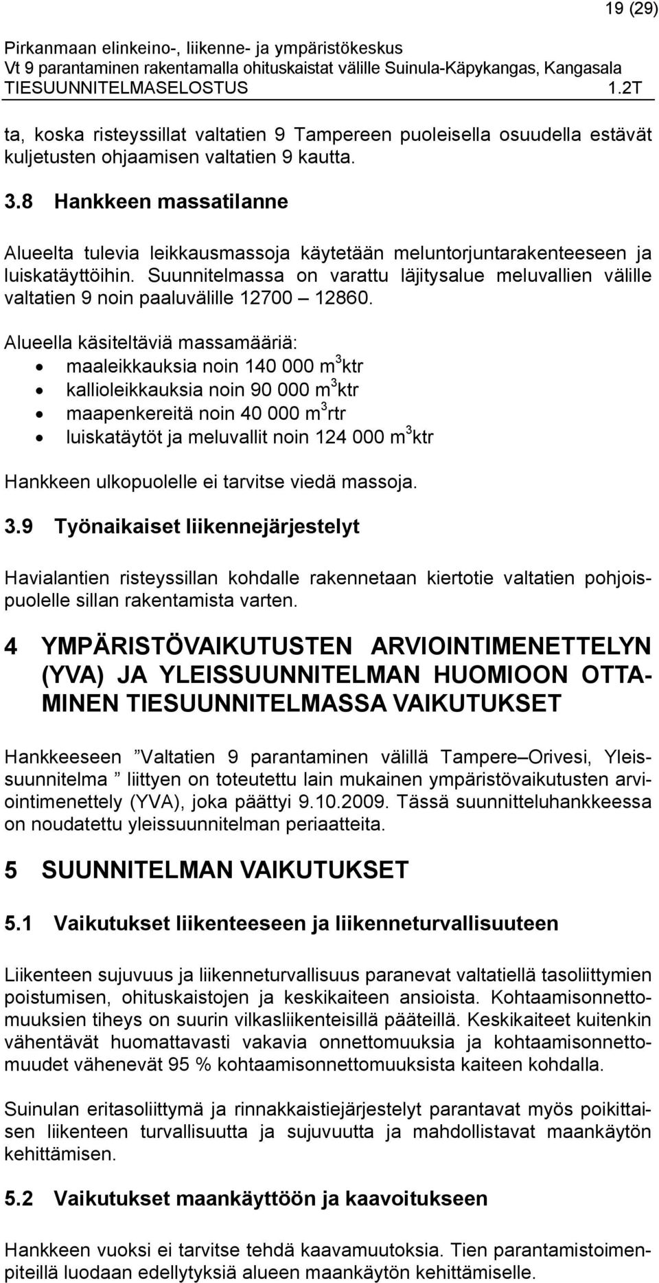 Suunnitelmassa on varattu läjitysalue meluvallien välille valtatien 9 noin paaluvälille 12700 12860.