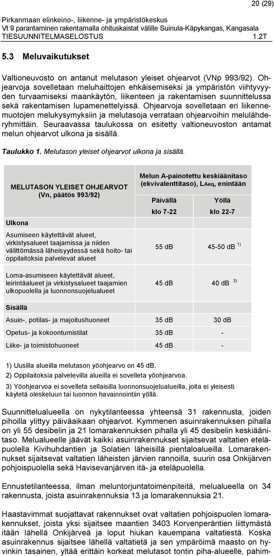 Ohjearvoja sovelletaan eri liikennemuotojen melukysymyksiin ja melutasoja verrataan ohjearvoihin melulähderyhmittäin.