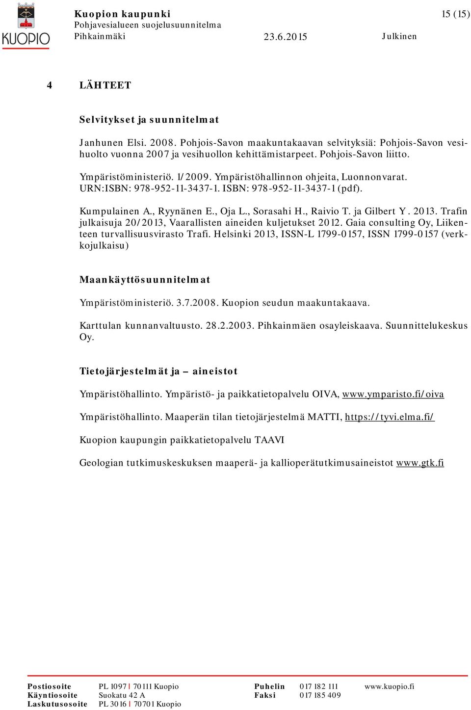 , Sorasahi H., Raivio T. ja Gilbert Y. 2013. Trafin julkaisuja 20/2013, Vaarallisten aineiden kuljetukset 2012. Gaia consulting Oy, Liikenteen turvallisuusvirasto Trafi.