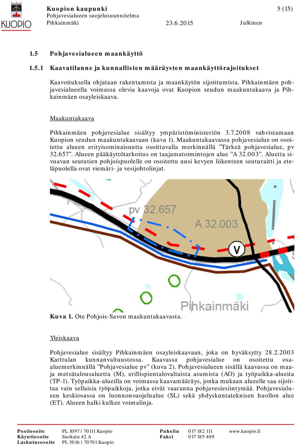 2008 vahvistamaan Kuopion seudun maakuntakaavaan (kuva 1). Maakuntakaavassa pohjavesialue on osoitettu alueen erityisominaisuutta osoittavalla merkinnällä Tärkeä pohjavesialue, pv 32.657.