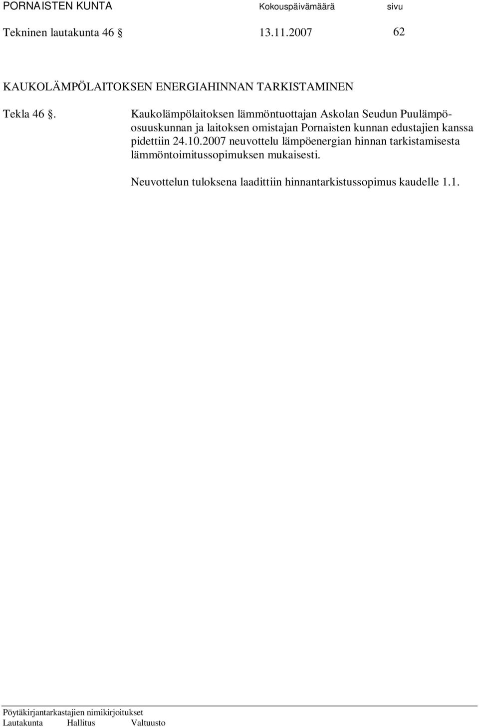 2007 neuvottelu lämpöenergian hinnan tarkistamisesta lämmöntoimitussopimuksen mukaisesti. Neuvottelun tuloksena laadittiin hinnantarkistussopimus kaudelle 1.1. 31.12.2008.