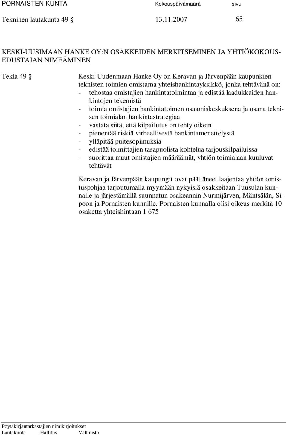 yhteishankintayksikkö, jonka tehtävänä on: - tehostaa omistajien hankintatoimintaa ja edistää laadukkaiden hankintojen tekemistä - toimia omistajien hankintatoimen osaamiskeskuksena ja osana teknisen