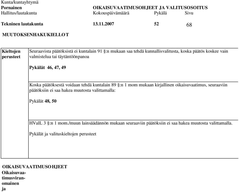 46, 47, 49 Koska päätöksestä voidaan tehdä kuntalain 89 :n 1 mom mukaan kirjallinen oikaisuvaatimus, seuraaviin päätöksiin ei saa hakea muutosta valittamalla: Pykälät 48, 50 HValL 3 :n 1 mom.