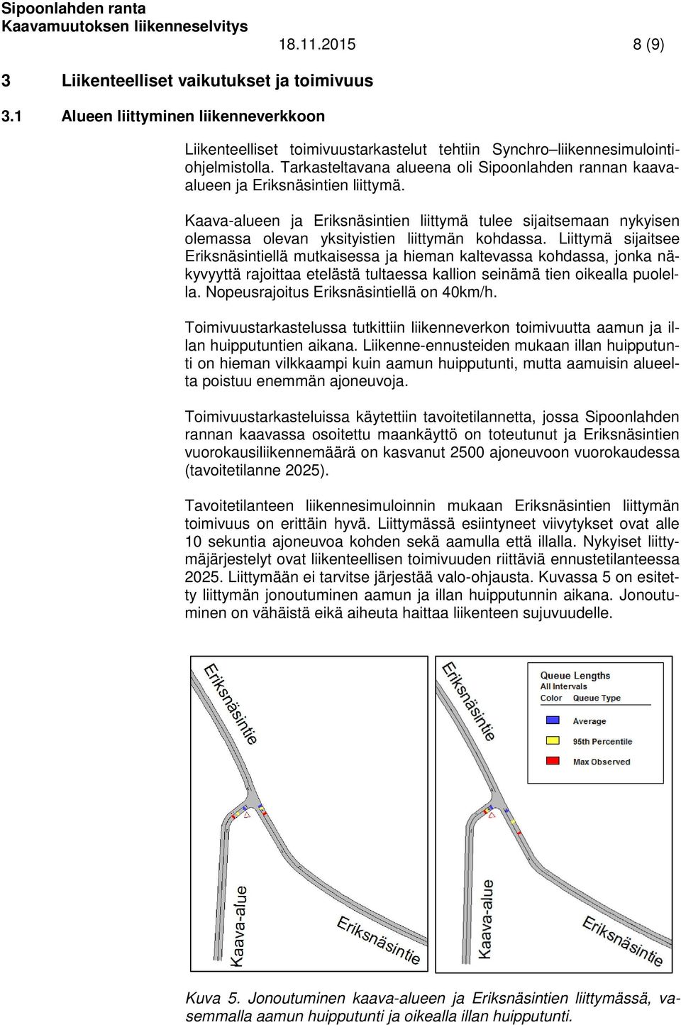 Kaava-alueen ja Eriksnäsintien liittymä tulee sijaitsemaan nykyisen olemassa olevan yksityistien liittymän kohdassa.