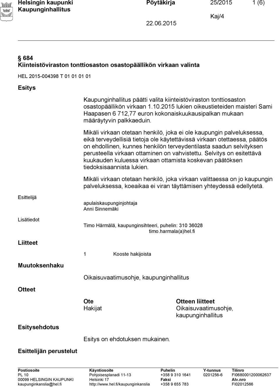 Mikäli virkaan otetaan henkilö, joka ei ole kaupungin palveluksessa, eikä terveydellisiä tietoja ole käytettävissä virkaan otettaessa, päätös on ehdollinen, kunnes henkilön terveydentilasta saadun