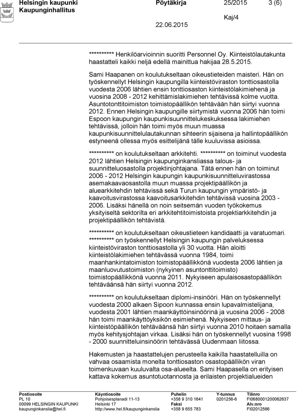 kolme vuotta. Asuntotonttitoimiston toimistopäällikön tehtävään hän siirtyi vuonna 2012.