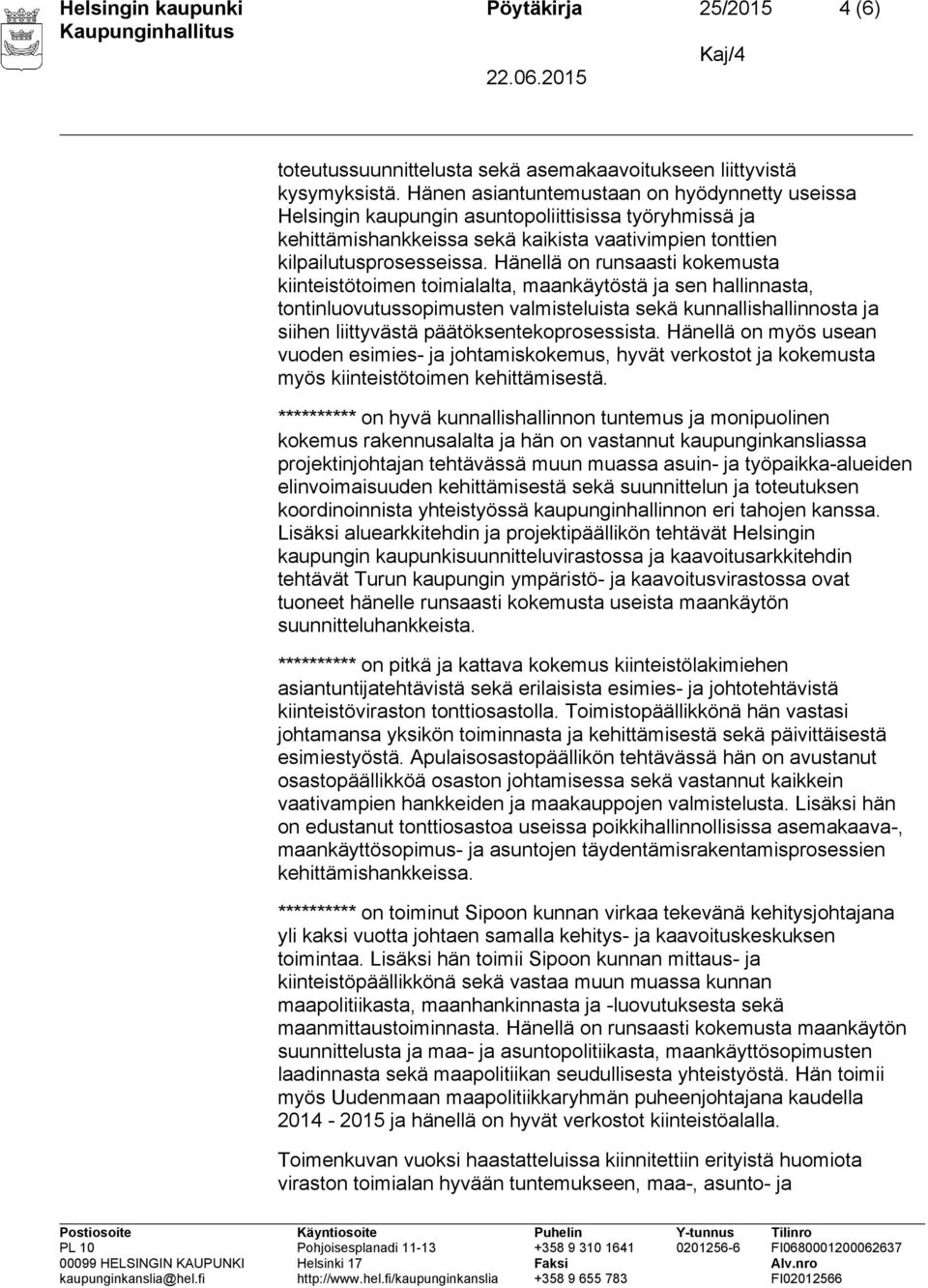 Hänellä on runsaasti kokemusta kiinteistötoimen toimialalta, maankäytöstä ja sen hallinnasta, tontinluovutussopimusten valmisteluista sekä kunnallishallinnosta ja siihen liittyvästä