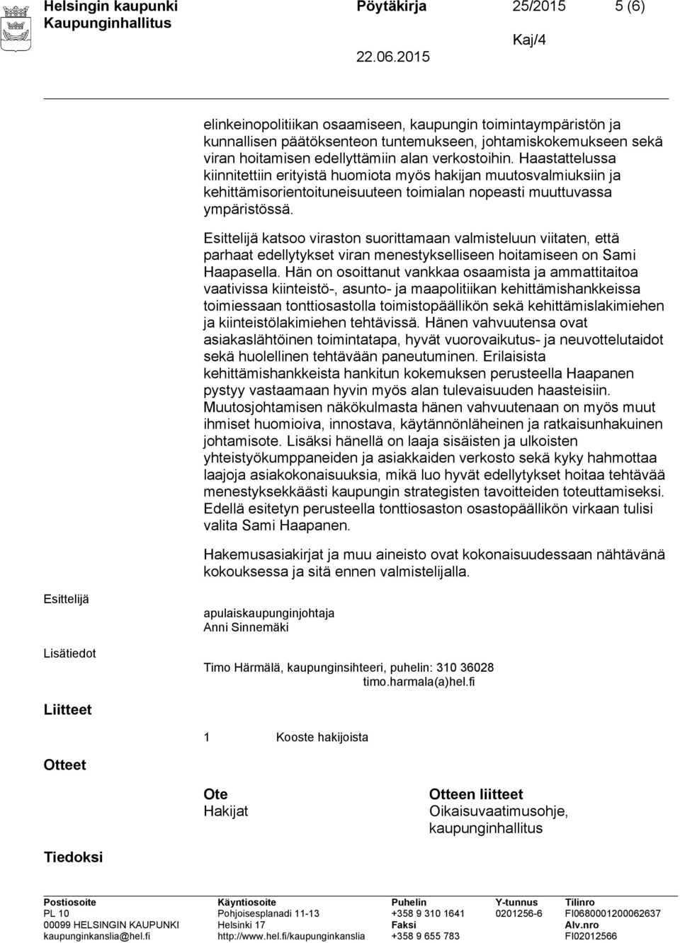 Esittelijä katsoo viraston suorittamaan valmisteluun viitaten, että parhaat edellytykset viran menestykselliseen hoitamiseen on Sami Haapasella.