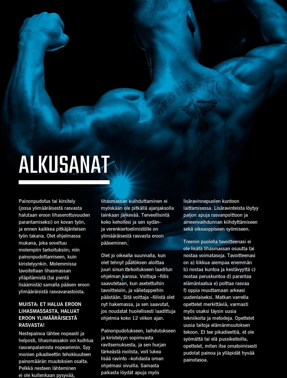 Molemmissa tavoitellaan lihasmassan ylläpitämistä (tai pientä lisäämistä) samalla pääsen eroon ylimääräisistä rasvavarastoista.