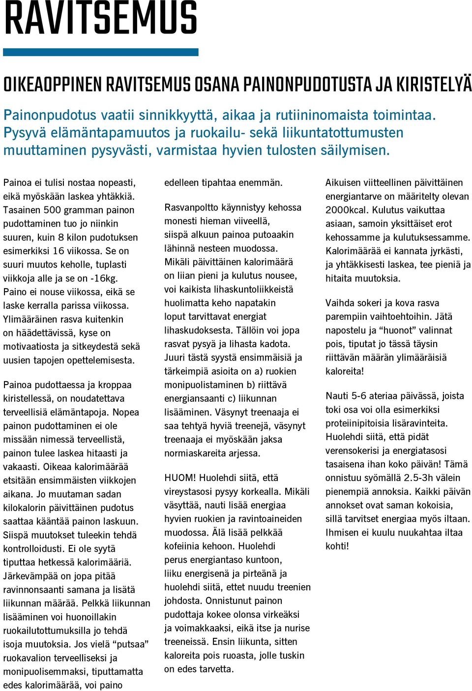 Tasainen 500 gramman painon pudottaminen tuo jo niinkin suuren, kuin 8 kilon pudotuksen esimerkiksi 16 viikossa. Se on suuri muutos keholle, tuplasti viikkoja alle ja se on -16kg.