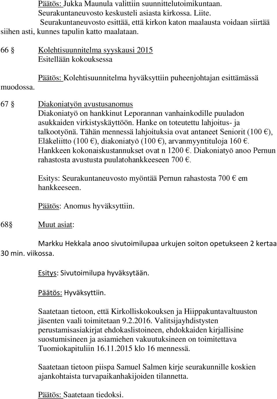 Päätös: Kolehtisuunnitelma hyväksyttiin puheenjohtajan esittämässä 67 Diakoniatyön avustusanomus Diakoniatyö on hankkinut Leporannan vanhainkodille puuladon asukkaiden virkistyskäyttöön.