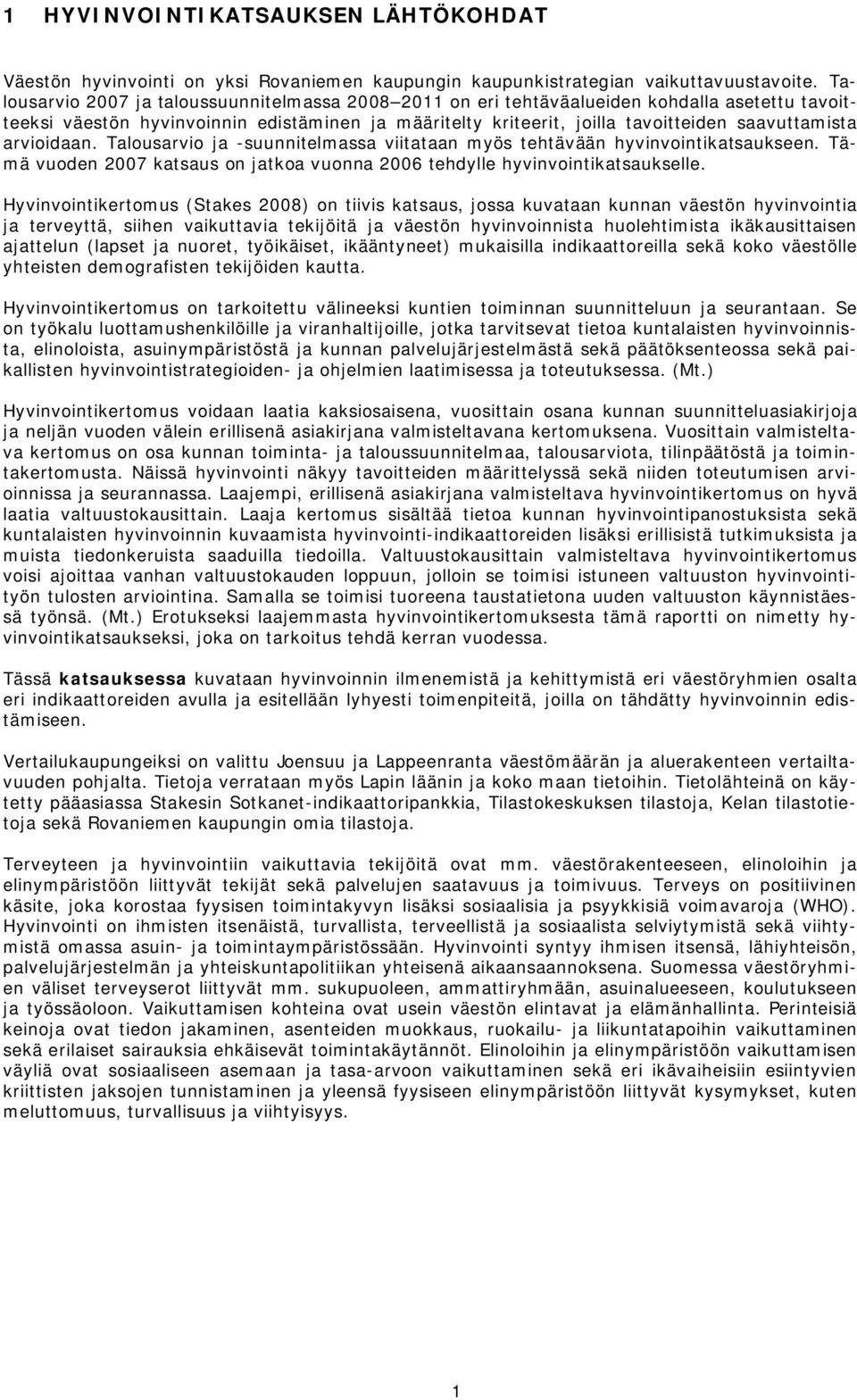 arvioidaan. Talousarvio ja suunnitelmassa viitataan myös tehtävään hyvinvointikatsaukseen. Tämä vuoden 27 katsaus on jatkoa vuonna 26 tehdylle hyvinvointikatsaukselle.