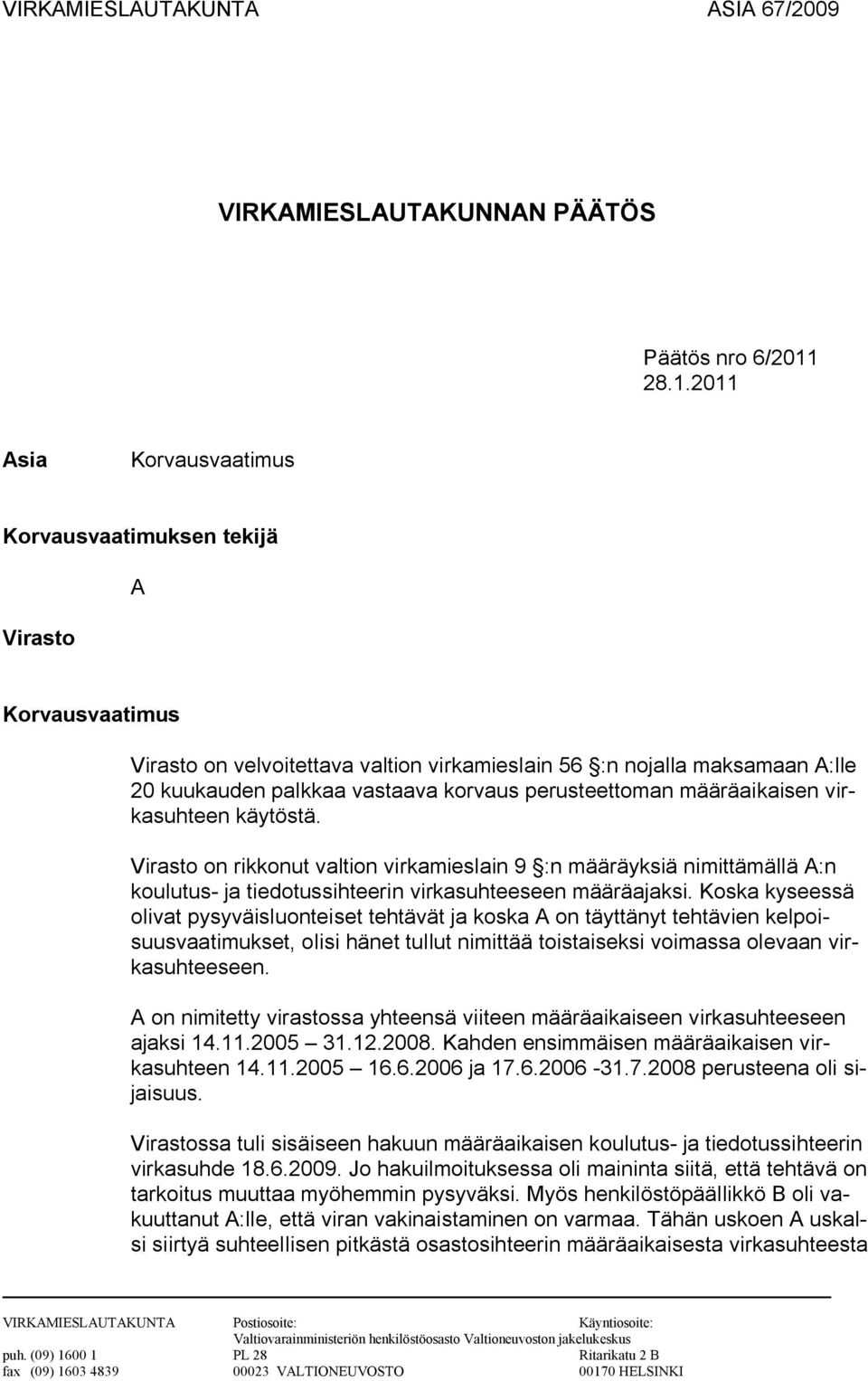 perusteettoman määräaikaisen virkasuhteen käytöstä. Virasto on rikkonut valtion virkamieslain 9 :n määräyksiä nimittämällä A:n koulutus- ja tiedotussihteerin virkasuhteeseen määräajaksi.