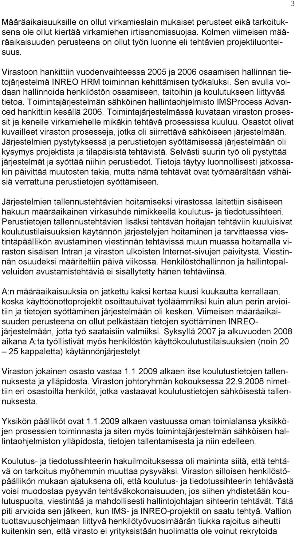 Virastoon hankittiin vuodenvaihteessa 2005 ja 2006 osaamisen hallinnan tietojärjestelmä INREO HRM toiminnan kehittämisen työkaluksi.