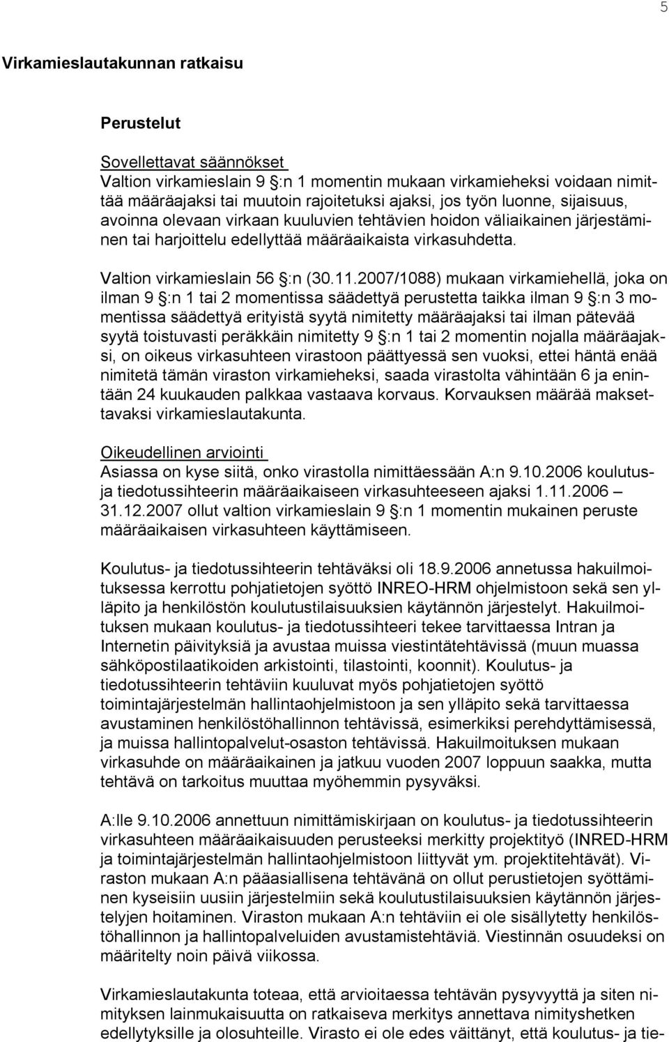 2007/1088) mukaan virkamiehellä, joka on ilman 9 :n 1 tai 2 momentissa säädettyä perustetta taikka ilman 9 :n 3 momentissa säädettyä erityistä syytä nimitetty määräajaksi tai ilman pätevää syytä