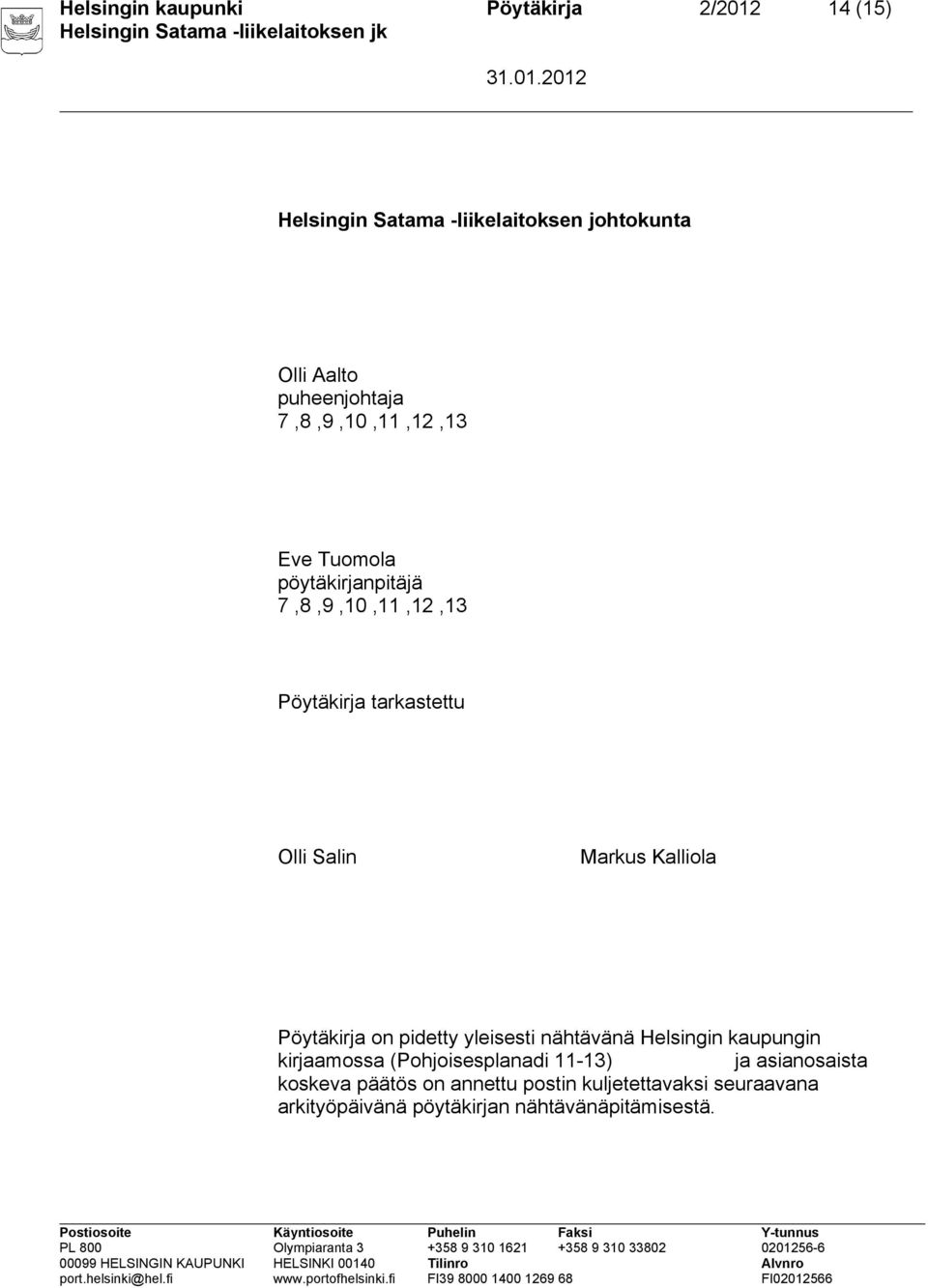 Kalliola Pöytäkirja on pidetty yleisesti nähtävänä Helsingin kaupungin kirjaamossa (Pohjoisesplanadi 11-13) ja
