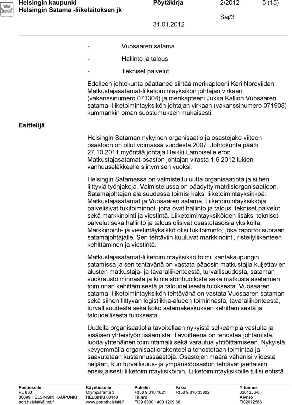 oman suostumuksen mukaisesti. Helsingin Sataman nykyinen organisaatio ja osastojako viiteen osastoon on ollut voimassa vuodesta 2007. Johtokunta päätti 27.10.