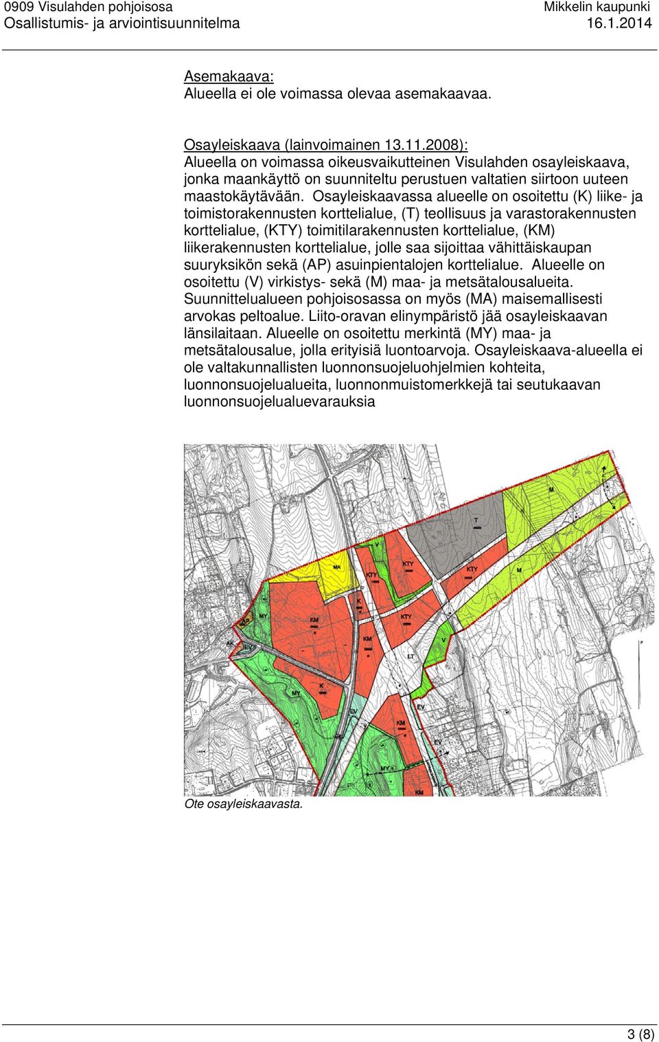 Osayleiskaavassa alueelle on osoitettu (K) liike- ja toimistorakennusten korttelialue, (T) teollisuus ja varastorakennusten korttelialue, (KTY) toimitilarakennusten korttelialue, (KM)