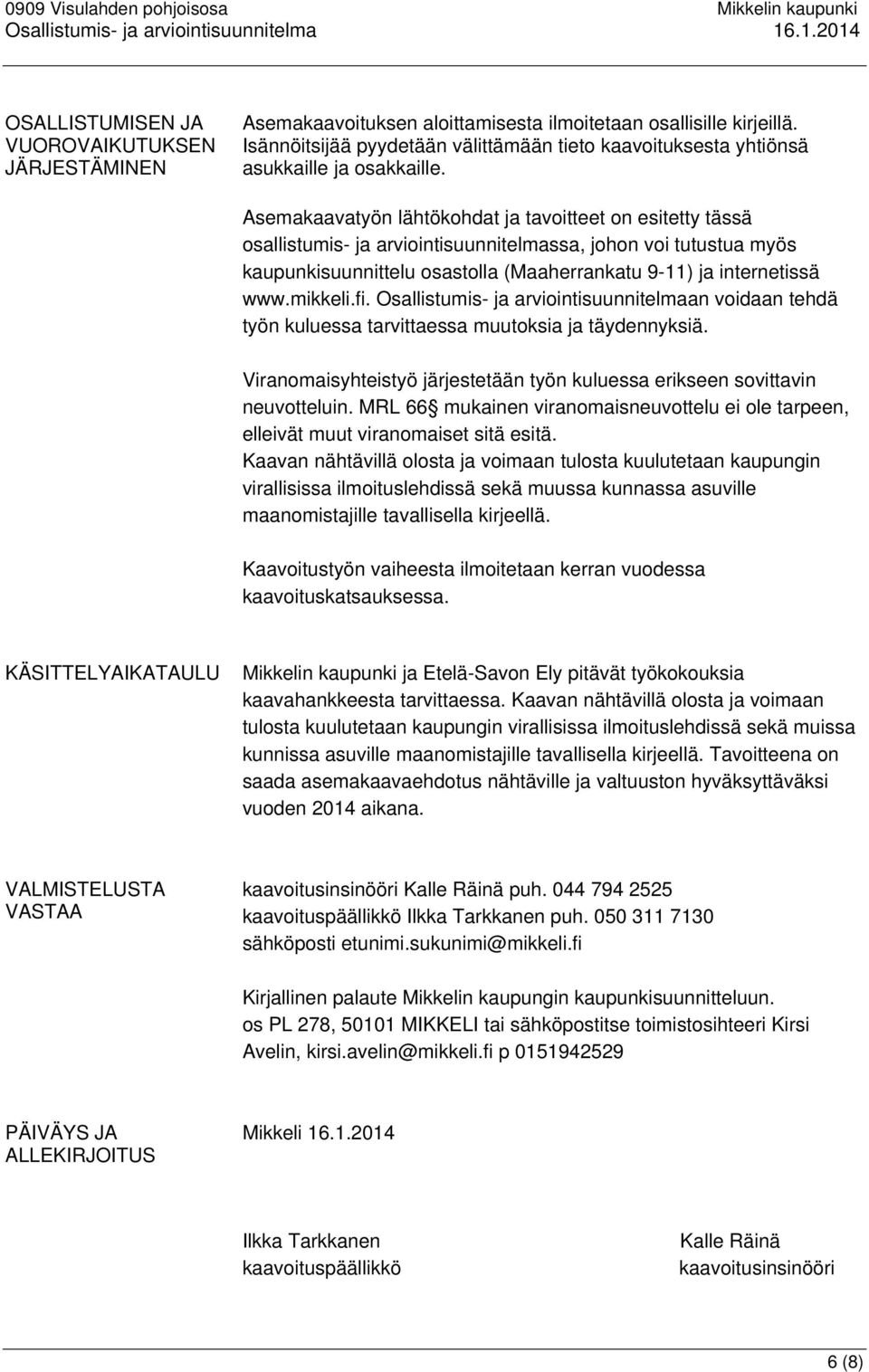 Asemakaavatyön lähtökohdat ja tavoitteet on esitetty tässä osallistumis- ja arviointisuunnitelmassa, johon voi tutustua myös kaupunkisuunnittelu osastolla (Maaherrankatu 9-11) ja internetissä www.