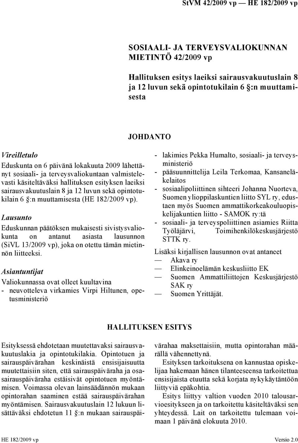182/2009 vp). Lausunto Eduskunnan päätöksen mukaisesti sivistysvaliokunta on antanut asiasta lausunnon (SiVL 13/2009 vp), joka on otettu tämän mietinnön liitteeksi.