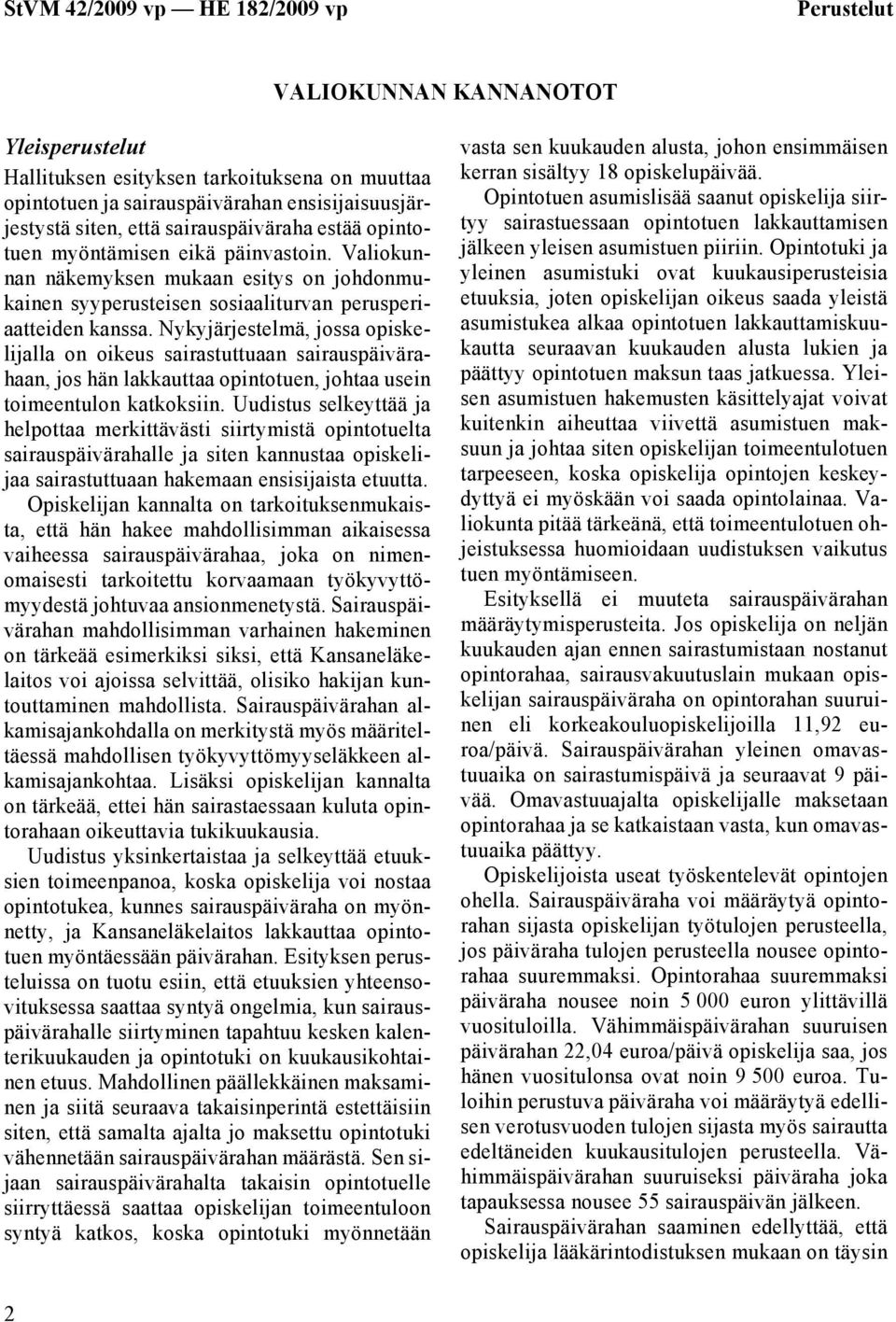 Nykyjärjestelmä, jossa opiskelijalla on oikeus sairastuttuaan sairauspäivärahaan, jos hän lakkauttaa opintotuen, johtaa usein toimeentulon katkoksiin.
