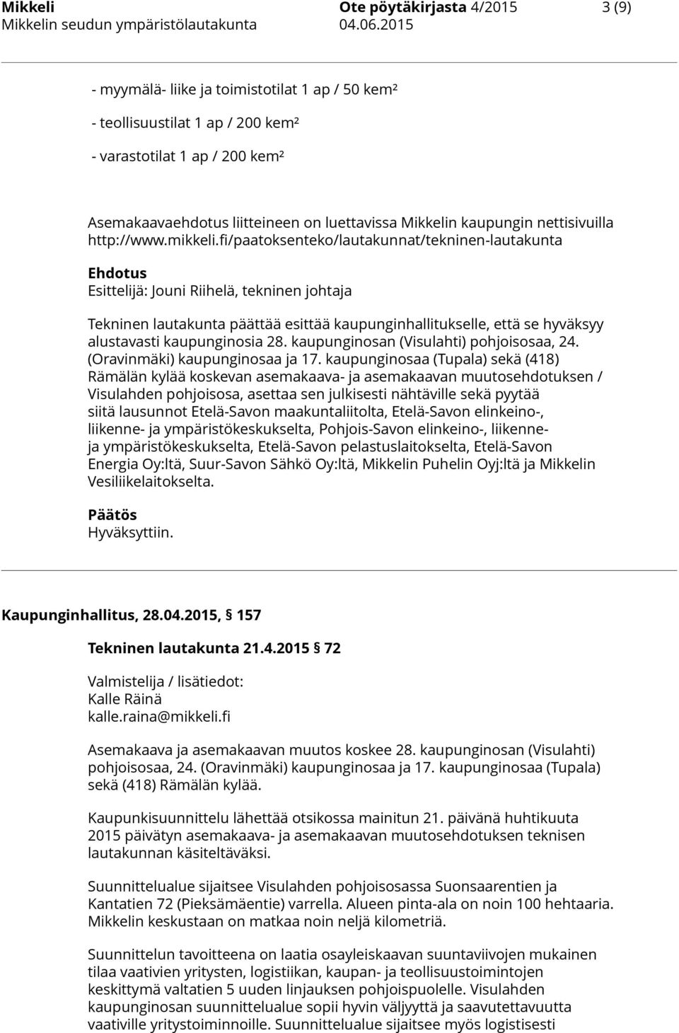 fi/paatoksenteko/lautakunnat/tekninen-lautakunta Ehdotus Esittelijä: Jouni Riihelä, tekninen johtaja Tekninen lautakunta päättää esittää kaupunginhallitukselle, että se hyväksyy alustavasti