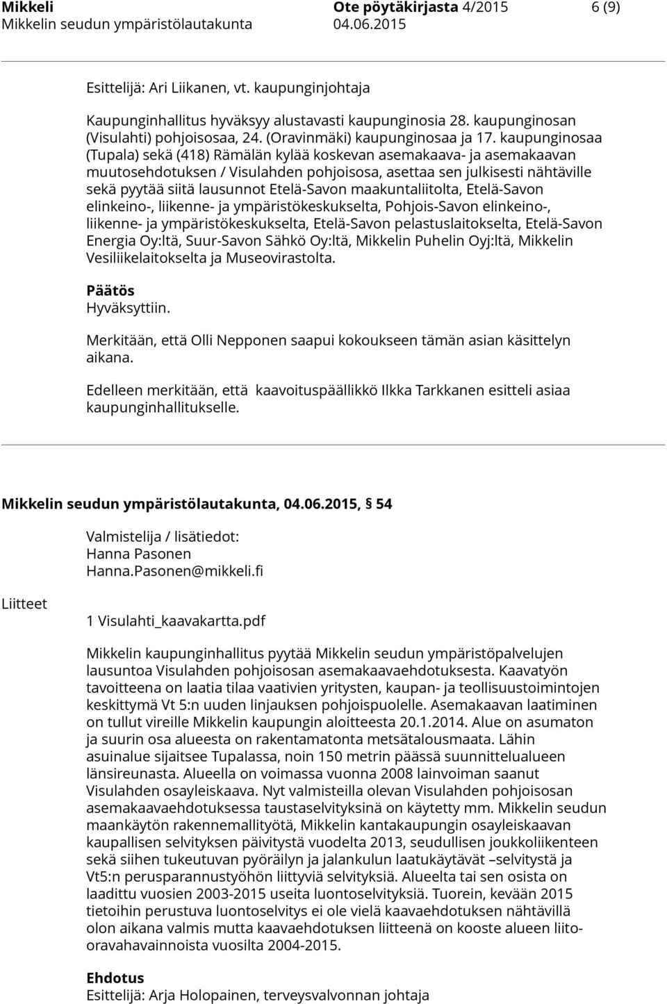 kaupunginosaa (Tupala) sekä (418) Rämälän kylää koskevan asemakaava- ja asemakaavan muutosehdotuksen / Visulahden pohjoisosa, asettaa sen julkisesti nähtäville sekä pyytää siitä lausunnot Etelä-Savon