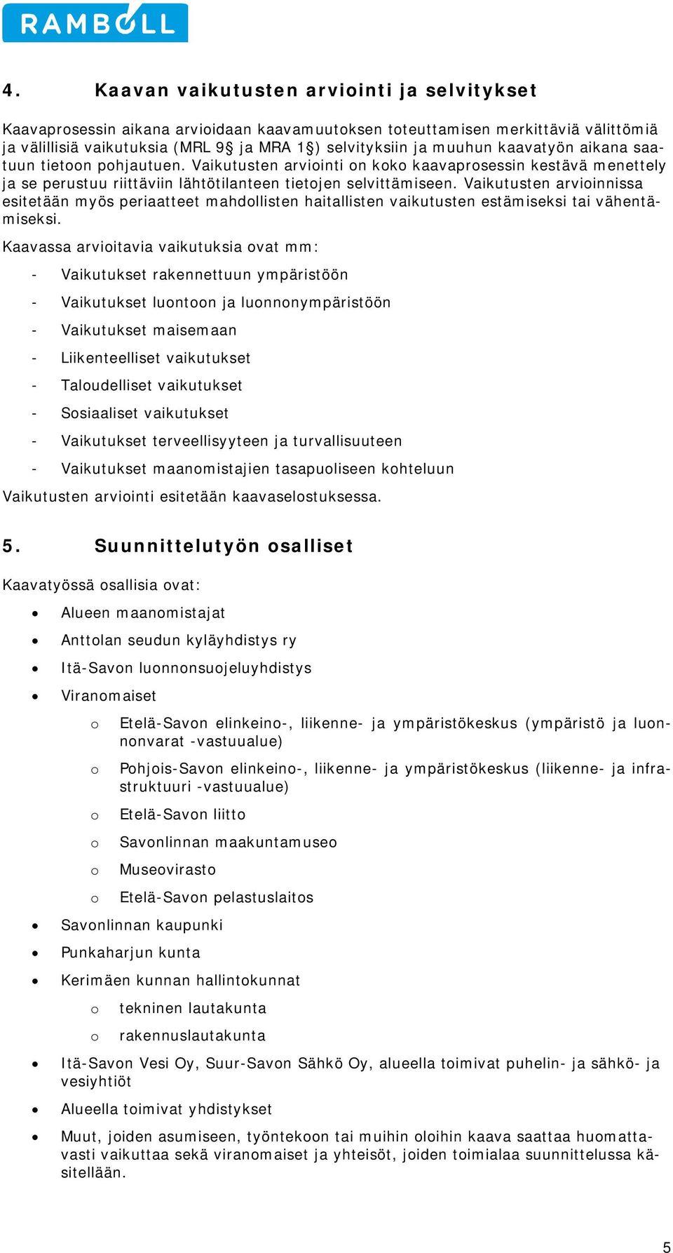 Vaikutusten arviinnissa esitetään myös periaatteet mahdllisten haitallisten vaikutusten estämiseksi tai vähentämiseksi.