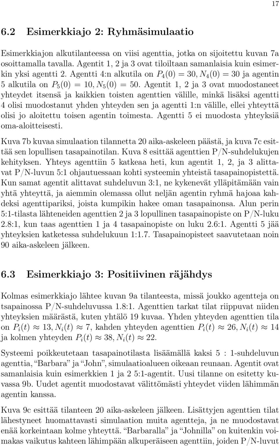 Agentit 1, 2 ja 3 ovat muodostaneet yhteydet itsensä ja kaikkien toisten agenttien välille, minkä lisäksi agentti 4 olisi muodostanut yhden yhteyden sen ja agentti 1:n välille, ellei yhteyttä olisi