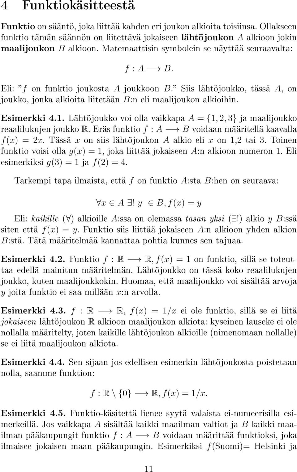 Esimerkki 4.. Lähtöjoukko voi olla vaikkapa A = {, 2, 3} ja maalijoukko reaalilukujen joukko R. Eräs funktio f : A B voidaan määritellä kaavalla f(x) = 2x.