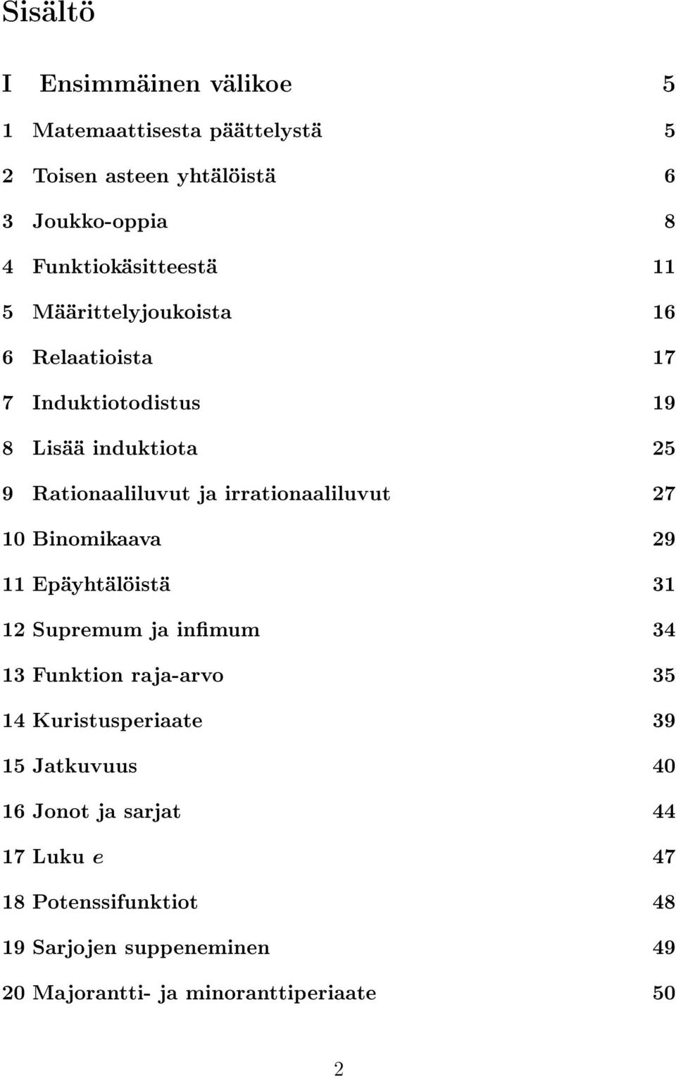 irrationaaliluvut 27 0 Binomikaava 29 Epäyhtälöistä 3 2 Supremum ja inmum 34 3 Funktion raja-arvo 35 4 Kuristusperiaate 39