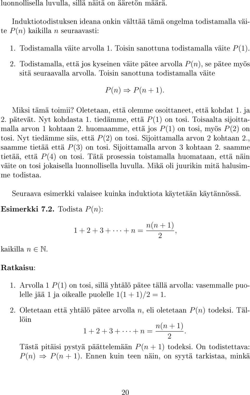 Miksi tämä toimii? Oletetaan, että olemme osoittaneet, että kohdat. ja 2. pätevät. Nyt kohdasta. tiedämme, että P () on tosi. Toisaalta sijoittamalla arvon kohtaan 2.