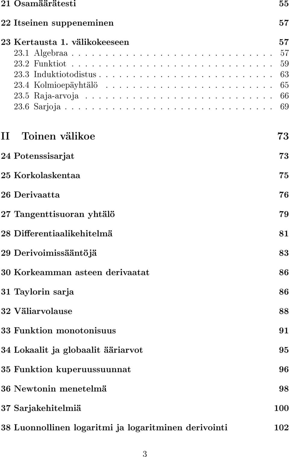 .............................. 69 II Toinen välikoe 73 24 Potenssisarjat 73 25 Korkolaskentaa 75 26 Derivaatta 76 27 Tangenttisuoran yhtälö 79 28 Dierentiaalikehitelmä 8 29 Derivoimissääntöjä 83 30