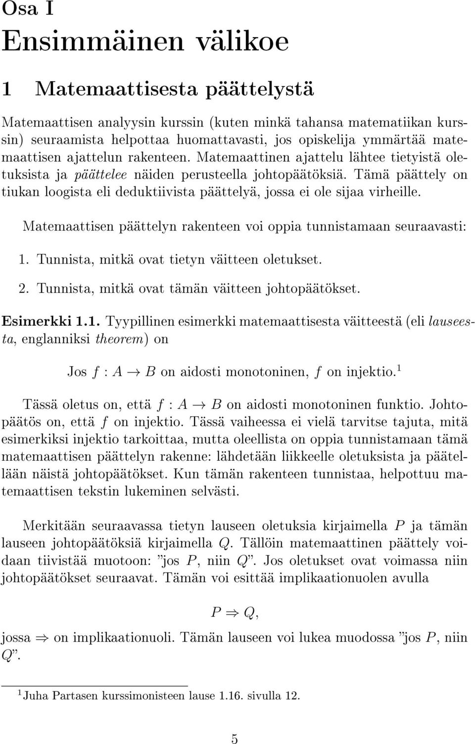 Tämä päättely on tiukan loogista eli deduktiivista päättelyä, jossa ei ole sijaa virheille. Matemaattisen päättelyn rakenteen voi oppia tunnistamaan seuraavasti:.