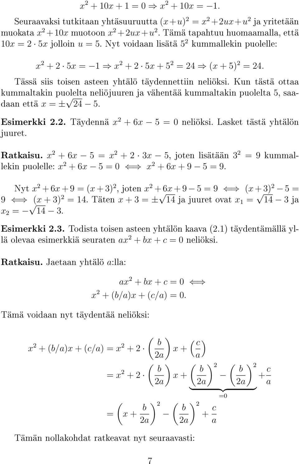 Kun tästä ottaa kummaltakin puolelta neliöjuuren ja vähentää kummaltakin puolelta 5, saadaan että x = ± 24 5. Esimerkki 2.2. Täydennä x 2 + 6x 5 = 0 neliöksi. Lasket tästä yhtälön juuret. Ratkaisu.