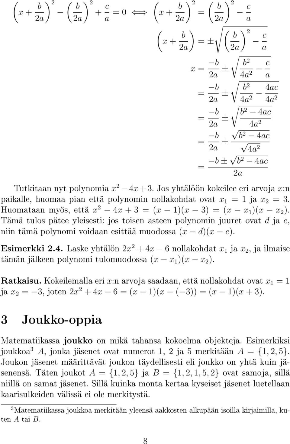 Huomataan myös, että x 2 4x + 3 = (x )(x 3) = (x x )(x x 2 ). Tämä tulos pätee yleisesti: jos toisen asteen polynomin juuret ovat d ja e, niin tämä polynomi voidaan esittää muodossa (x d)(x e).