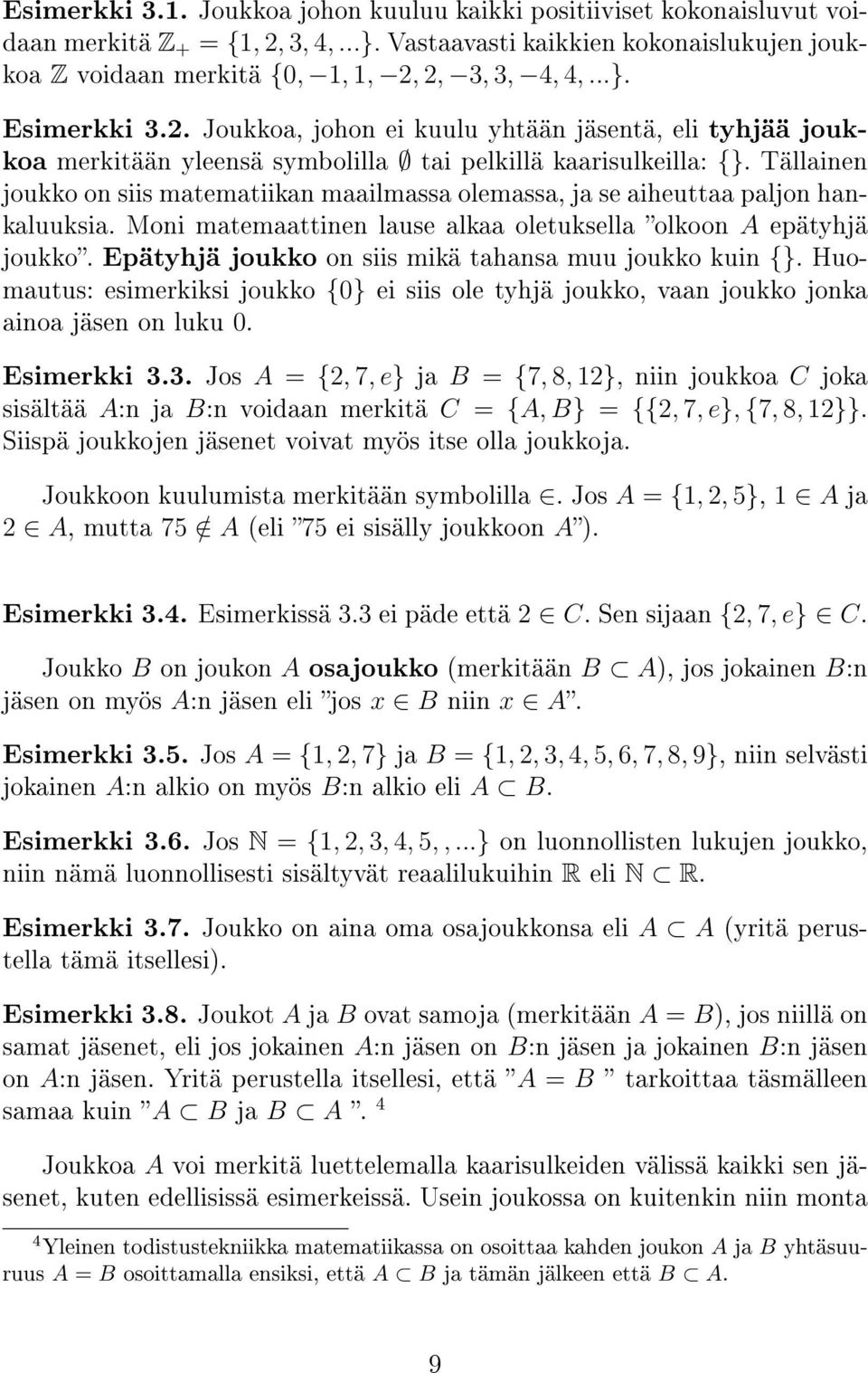 Tällainen joukko on siis matematiikan maailmassa olemassa, ja se aiheuttaa paljon hankaluuksia. Moni matemaattinen lause alkaa oletuksella olkoon A epätyhjä joukko.