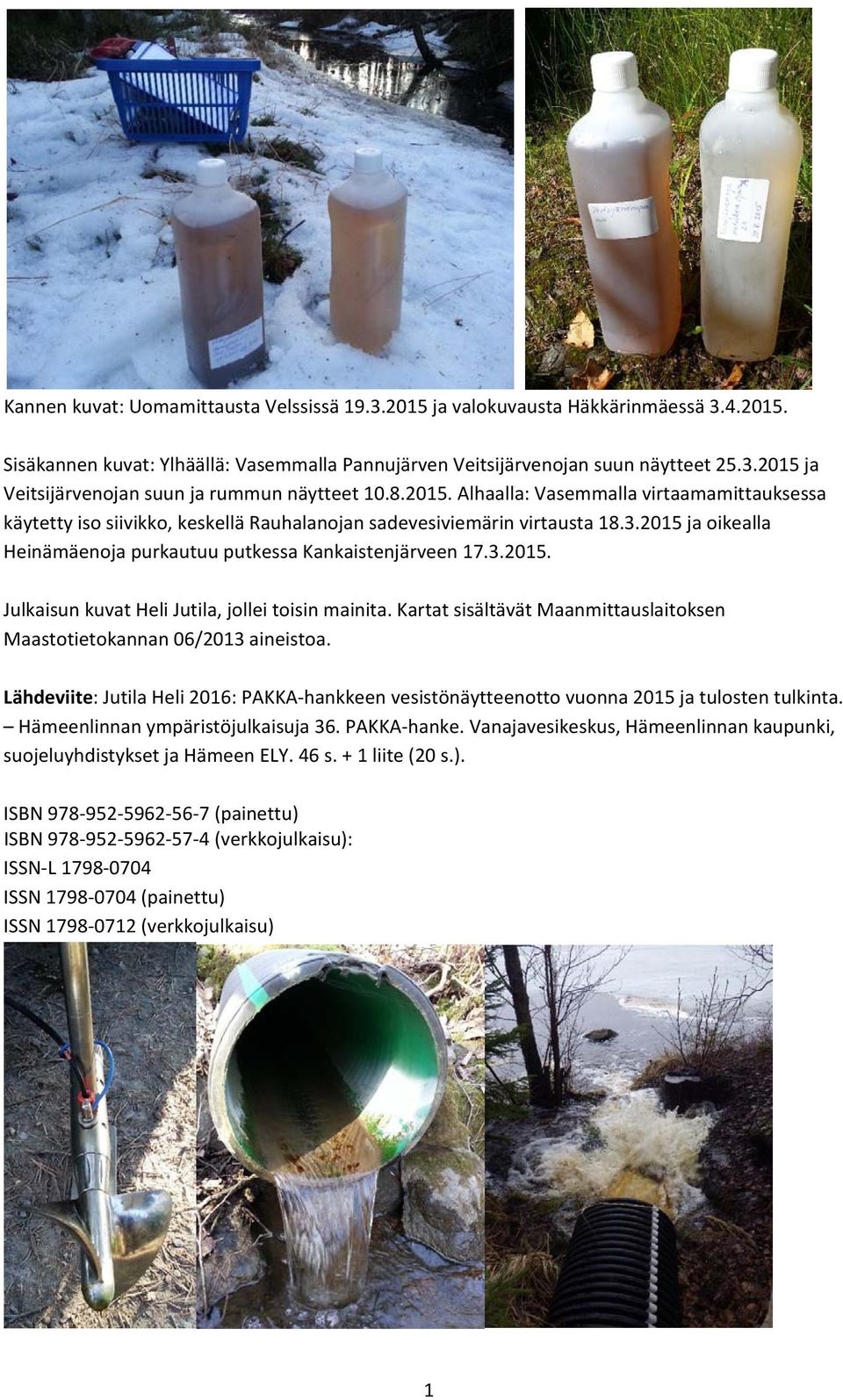 Kartat sisältävät Maanmittauslaitoksen Maastotietokannan 06/2013 aineistoa. Lähdeviite: Jutila Heli 2016: PAKKA hankkeen vesistönäytteenotto vuonna 2015 ja tulosten tulkinta.